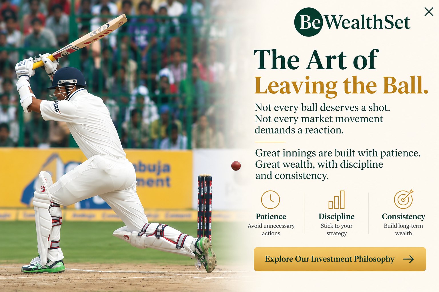 The Art of Leaving the Ball. Not every ball deserves a shot; not every market movement demands a reaction. Great innings are built with patience, great wealth with discipline and consistency.